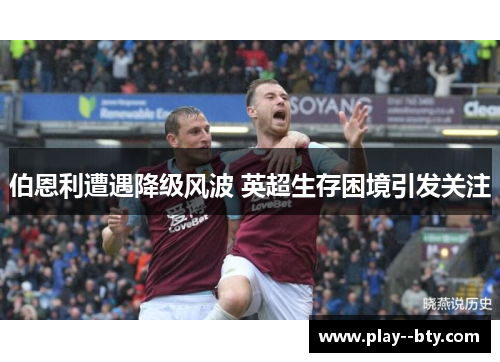 伯恩利遭遇降级风波 英超生存困境引发关注