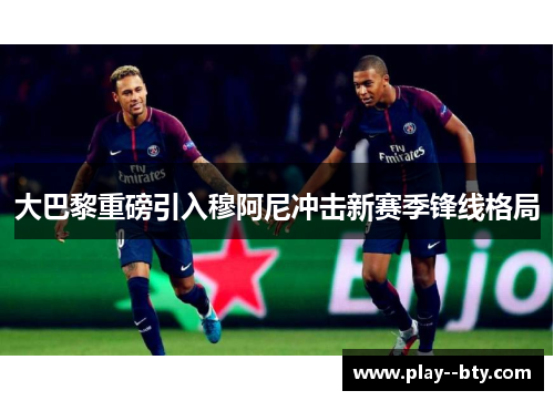 大巴黎重磅引入穆阿尼冲击新赛季锋线格局