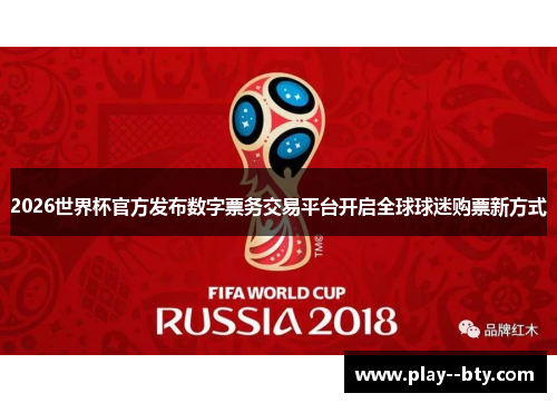 2026世界杯官方发布数字票务交易平台开启全球球迷购票新方式