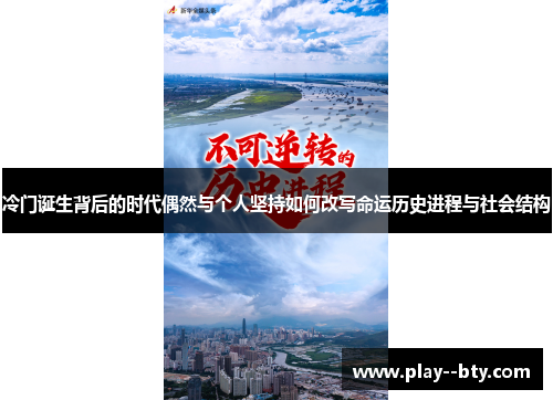冷门诞生背后的时代偶然与个人坚持如何改写命运历史进程与社会结构
