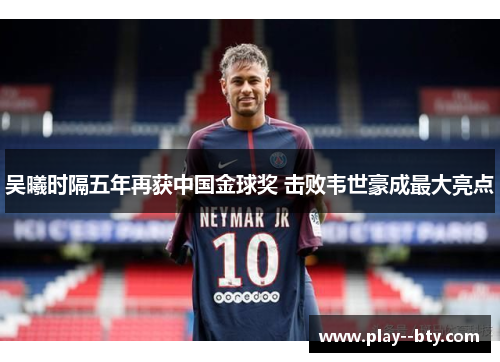 吴曦时隔五年再获中国金球奖 击败韦世豪成最大亮点