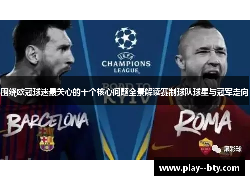 围绕欧冠球迷最关心的十个核心问题全景解读赛制球队球星与冠军走向